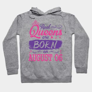 Real Queens Are Born On August 06 Happy Birthday To Me You Nana Mom Aunt Sister Wife Daughter Niece Hoodie